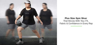 Plus Size Gym Wear That Moves With You: Fit, Fabric & Confidence in Every Rep